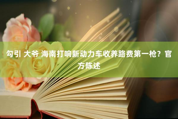 勾引 大爷 海南打响新动力车收养路费第一枪？官方陈述